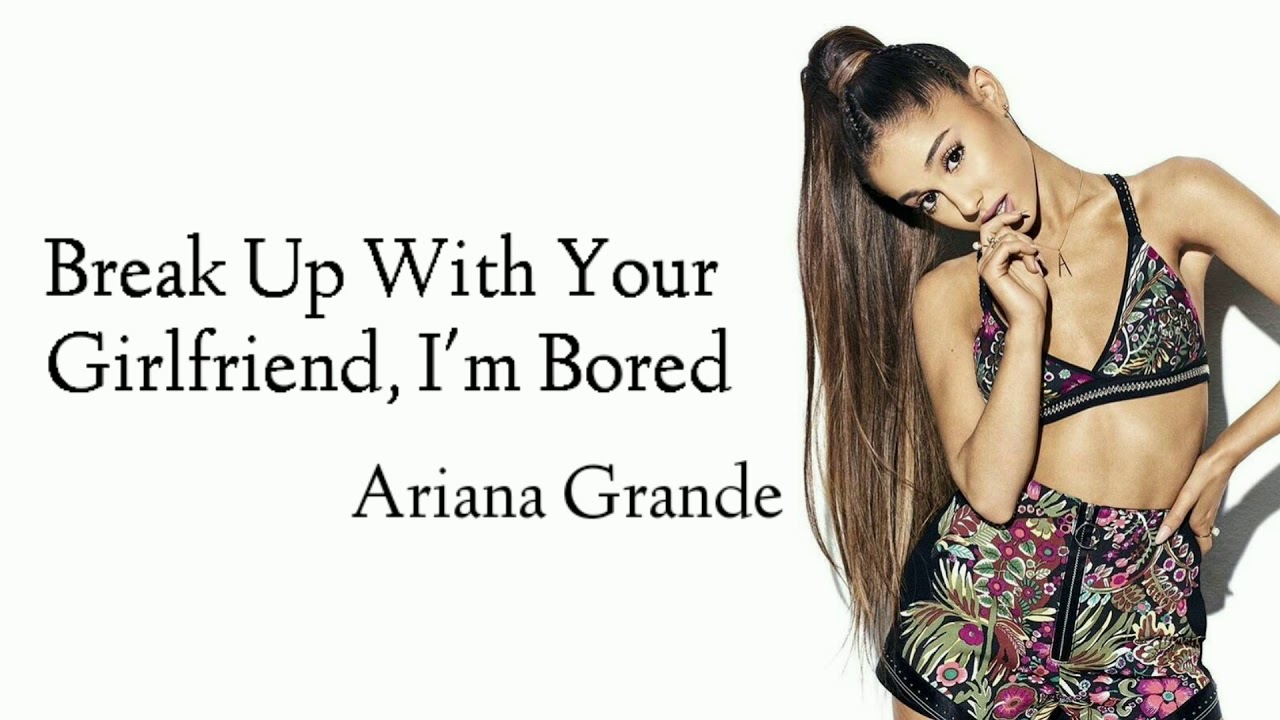 ariana-grande-break-up-with-your-girlfriend-i-m-bored-lyrics