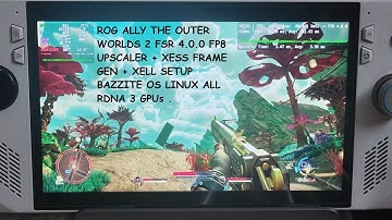 Rog Ally Outer Worlds 2 FSR 4.0.0 FP8 Upscaler + XeSS Frame Gen Setup Bazzite OS Linux RDNA 3 GPUs