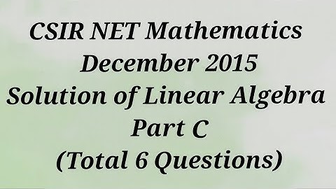 Solution of CSIR NET Mathematics December 2015 II Linear Algebra II Part B II Code - A, B & C.