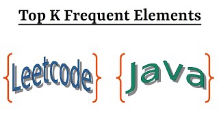 Leetcode Question 347 "Top K Frequent Elements" in Java