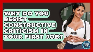 Why Do You Resist Constructive Criticism In Your First Job? - First Job Success Guide