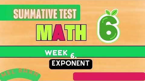 SUMMATIVE TEST MATH 6, WEEK 6, QUARTER 2   EXPONENTS MATATAG