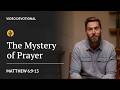 The Mystery of Prayer | Matthew 6:9-13 | Our Daily Bread Video Devotional