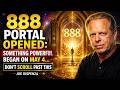 888 Portal Opened: Something Powerful Began on May 4… Don’t Scroll Past This | Joe Dispenza