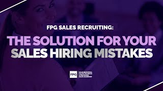 FPG Sales Recruiting: The Solution for Your Sales Hiring Mistakes | Sales Recruiting | FPG