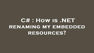 C# : How is .NET renaming my embedded resources?