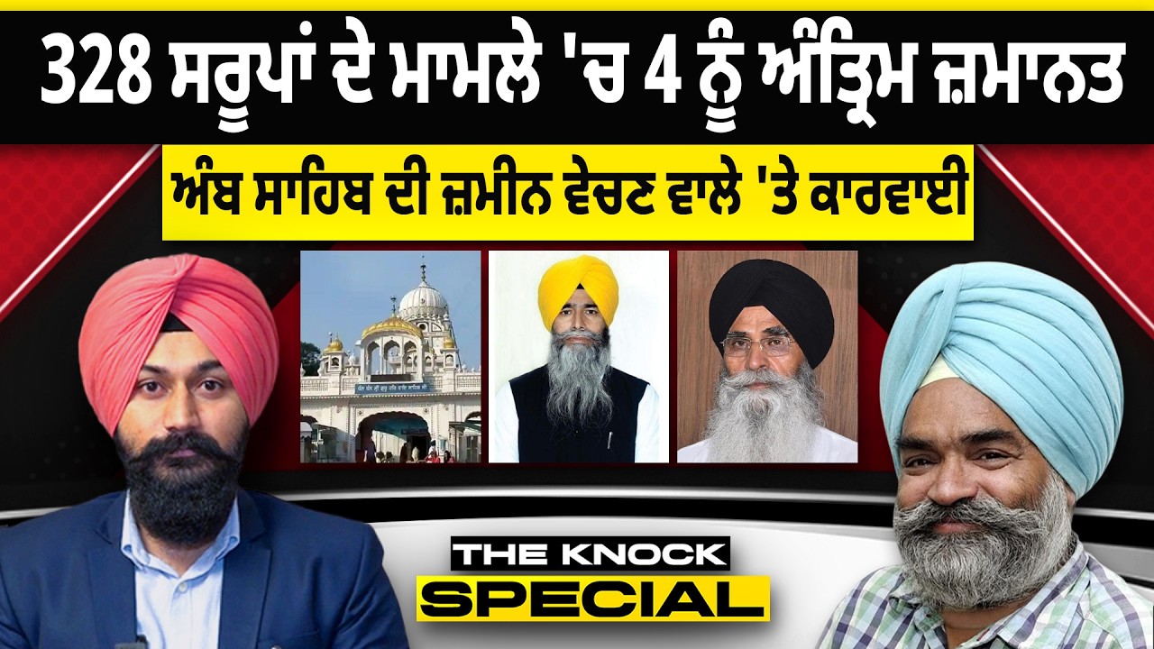 The Knock Special: 328 ਸਰੂਪਾਂ ਦੇ ਮਾਮਲੇ 'ਚ 4 ਨੂੰ ਅੰਤ੍ਰਿਮ ਜ਼ਮਾਨਤ,ਅੰਬ ਸਾਹਿਬ ਦੀ ਜ਼ਮੀਨ ਵੇਚਣ ਵਾਲੇ 'ਤੇ ਕਾਰਵਾਈ