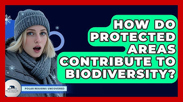 How Do Protected Areas Contribute To Biodiversity? - Polar Regions Uncovered