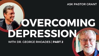 Overcoming Depression | Part 2 | Pastor Grant With Dr. George Rhoades