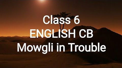 Class 6 . English CB. Mowgli in trouble