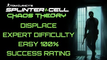 DISPLACE EXPERT DIFFICULTY EASY 100% SUCCESS RATING | SPLINTER CELL CHAOS THEORY