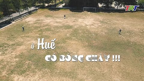 Góc Huế trong tôi (số 253): Ở HUẾ CÓ BÓNG CHÀY!!!