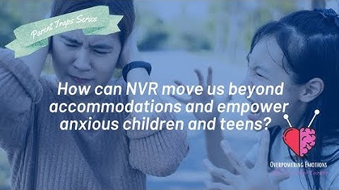 How can NVR move us beyond accommodations to empower anxious children and teens?
