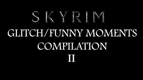 Skyrim glitch/funny moments compilation II