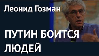 Леонид Гозман: ПУТИН БОИТСЯ ЛЮДЕЙ