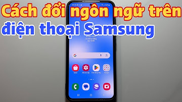 Cách đổi ngôn ngữ trên điện thoại Samsung