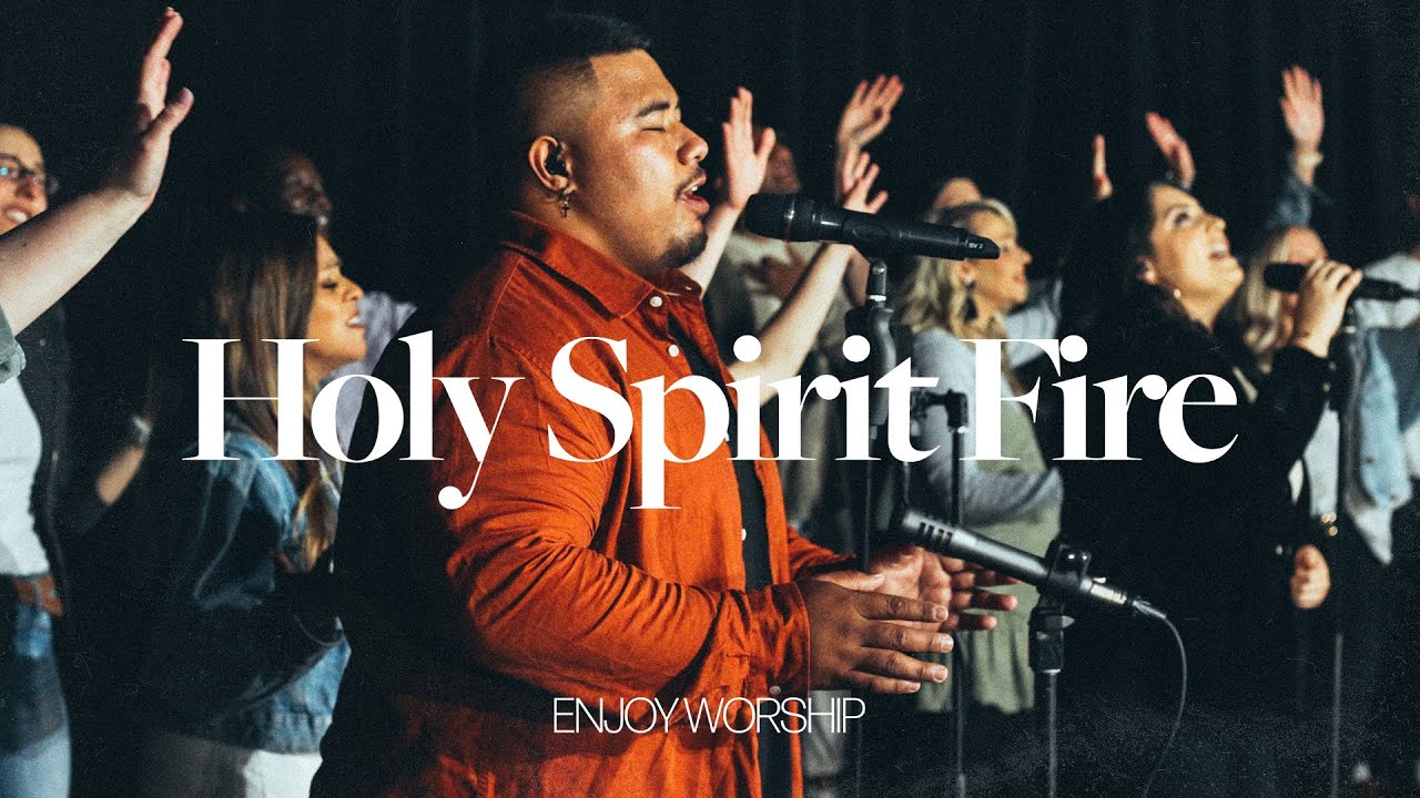Holy Spirit Fire (Live Worship Experience) | Enjoy Worship - YouTube