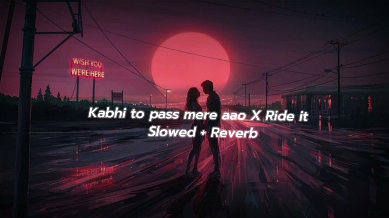 Kabhi to pass mere aao X ride it (Slowed+reverb) Rk slowed reverb
