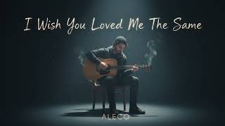 I Wish You Loved Me The Same  Aleco