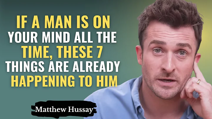 If a Man Is On Your Mind All The Time, These 7 Things Are Already Happening To Him | Matthew Hussey