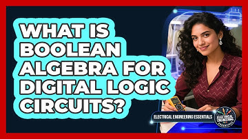 What Is Boolean Algebra For Digital Logic Circuits? - Electrical Engineering Essentials