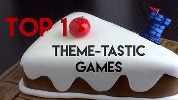 Top 10 Theme-tastic Games