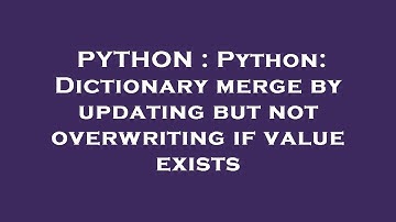 PYTHON : Python: Dictionary merge by updating but not overwriting if value exists