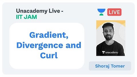 Gradient, Divergence and Curl by Shoraj Tomer | Unacademy Live IIT JAM