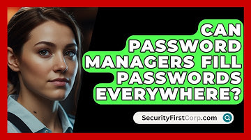 Can Password Managers Fill Passwords Everywhere? - SecurityFirstCorp.com