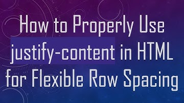 How to Properly Use justify-content in HTML for Flexible Row Spacing
