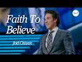 Faith To Believe | Joel Osteen