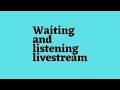 Waiting and listening livestream 17 may 2024