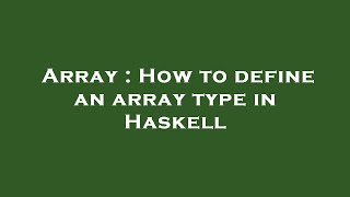 Array : How to define an array type in Haskell
