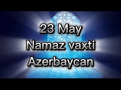 23 MAY Gündəlik Namaz Vaxtları Azerbaycan 2024 / MAY Namaz Vaxti Azerbaycan / Azan Vaxti 2024