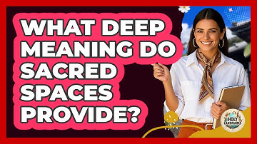 What Deep Meaning Do Sacred Spaces Provide?