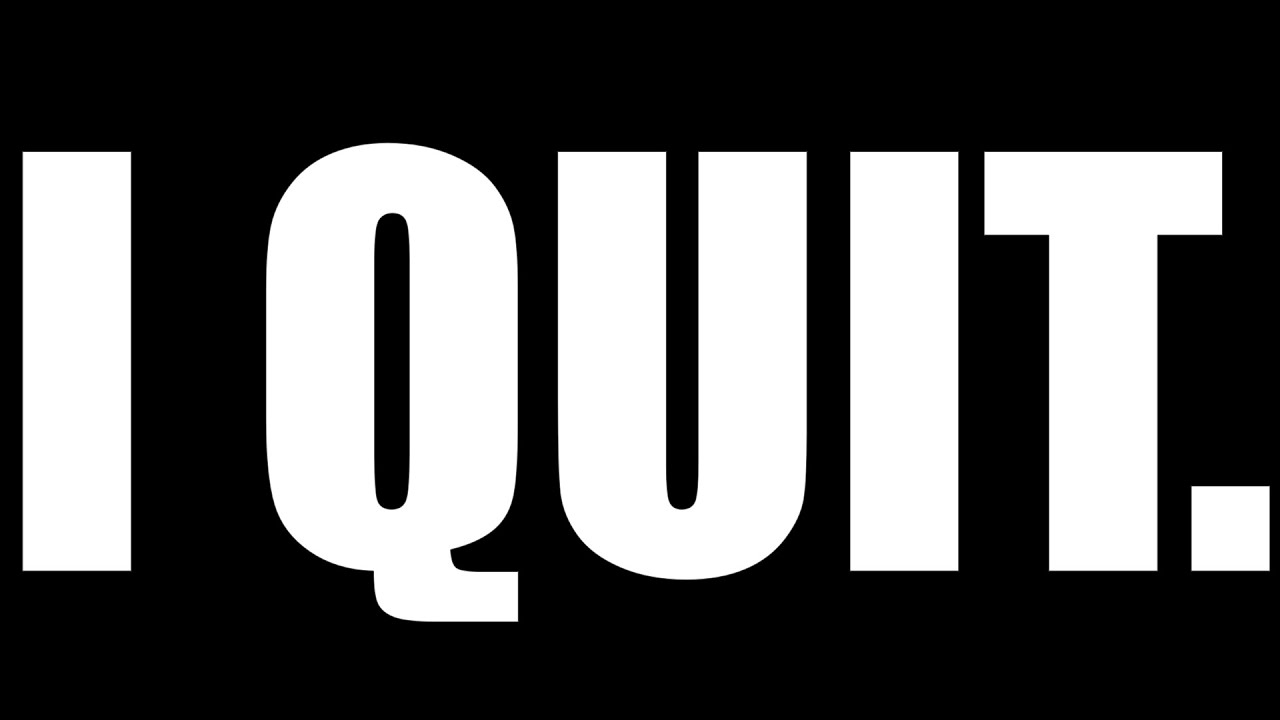 I'm not actually quitting I just thought the thumbnail would be funny ...