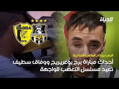 أحداث مباراة برج بوعريريج ووفاق سطيف تعيد مسلسل التعصب للواجهة الرعب يجتاح الملاعب