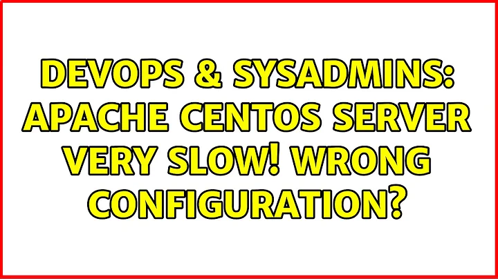 DevOps & SysAdmins: Apache CentOS Server very slow! Wrong configuration?