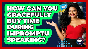 How Can You Gracefully Buy Time During Impromptu Speaking? - Social Success Club