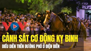 Cảnh sát cơ động Kỵ binh biểu diễn trên đường phố ở Điện Biên