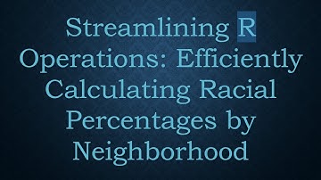 Streamlining R Operations: Efficiently Calculating Racial Percentages by Neighborhood