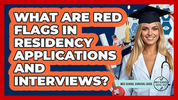 What Are Red Flags In Residency Applications And Interviews? - Med School Survival Guide