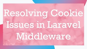 Resolving Cookie Issues in Laravel Middleware