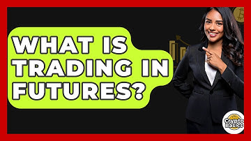 What Is Trading In Futures? - CryptoBasics360.com
