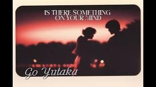 Go Yutaka - Is There Something On Your Mind [City Pop]