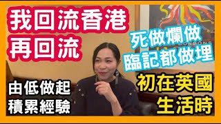 我回流香港再回流 死做爛做 臨記都做埋 初在英國生活時 由低做起 積累經驗