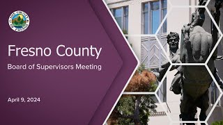 Fresno County Board of Supervisors Meeting 4/9/2024