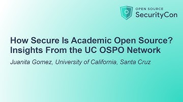 How Secure Is Academic Open Source? Insights From the UC OSPO Network - Juanita Gomez