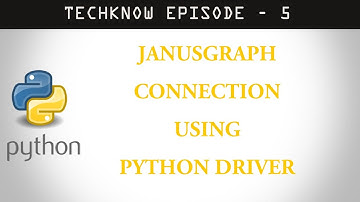 JanusGraph Connection using Python Driver - TechKnow Episode 5