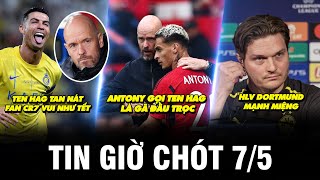 TIN GIỜ CHÓT 7/5 | TEN HAG TAN NÁT, FAN CR7 VUI NHƯ TẾT, ANTONY GỌI TEN HAG LÀ GÃ ĐẦU TRỌC